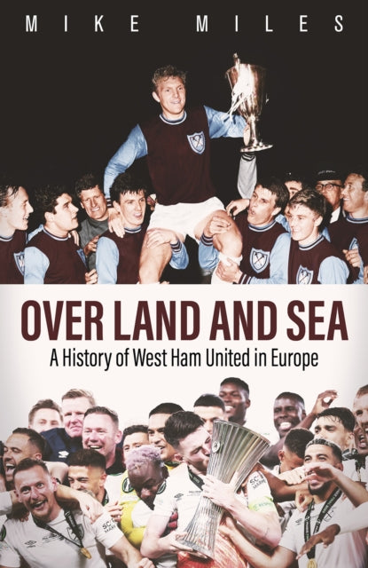 Over Land and Sea : A History of West Ham United in Europe - 9781801507486