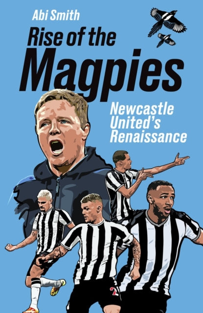 Rise of the Magpies : Newcastle United's Renaissance - 9781801507639