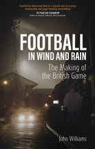 Football in Wind and Rain : The Making of the British Game - 9781801507660