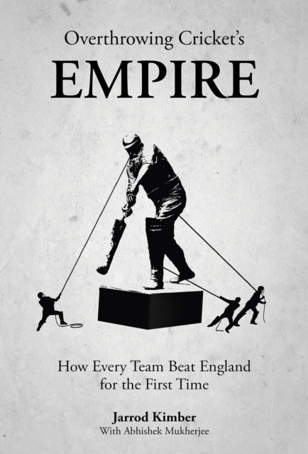 Overthrowing Cricket's Empire : How Every Team Beat England for the First Time - 9781801508858