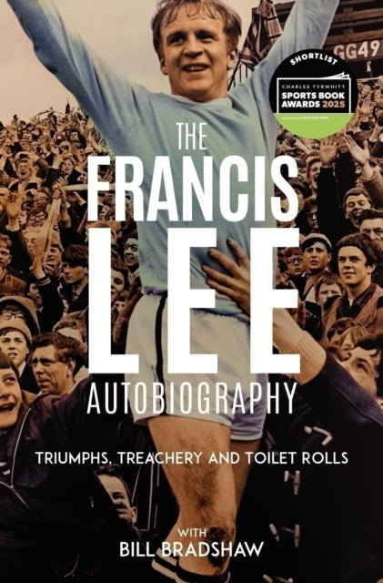 Triumphs, Treachery and Toilet Rolls : The Francis Lee Autobiography - 9781801509213