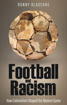 Football and Racism : How Colonialism Shaped the Modern Game - 9781801509329