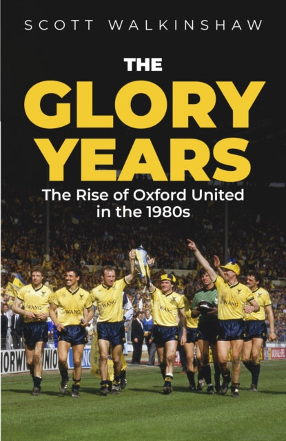 The Glory Years : Oxford United in the 1980s - 9781801509350