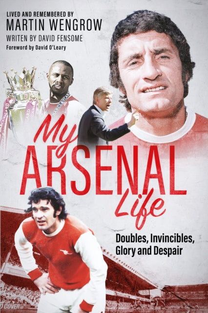 My Arsenal Life : Doubles, Invincibles, Glory and Despair - 9781801509381