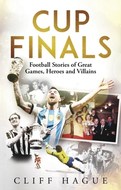 Cup Finals : Football Stories of Great Games, Heroes and Villains - 9781801509428