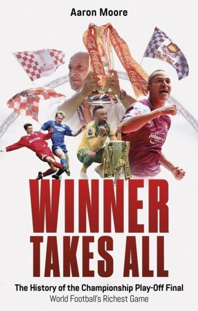 Winner Takes All : The History of the Championship Play Off Final, World Football's Richest Game - 9781801509619