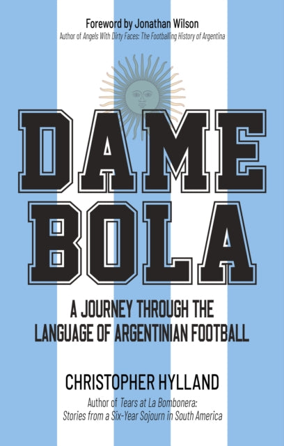 Dame Bola : A Journey Through the Language of Argentinian Football - 9781801509909