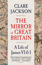 The Mirror of Great Britain : A Life of James VI & I