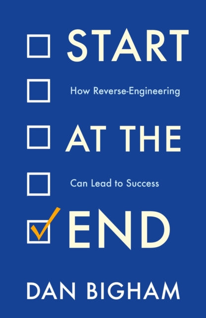 Start at the End : How Reverse-Engineering Can Lead to Success - 9781802790733
