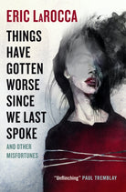 Things Have Gotten Worse Since We Last Spoke And Other Misfortunes - 9781803363769