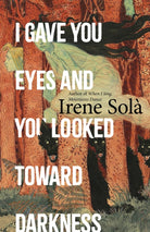 I Gave You Eyes and You Looked Toward Darkness - 9781803511382
