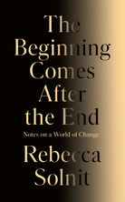 The Beginning Comes After the End : Notes on a World of Change
