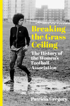 Breaking the Grass Ceiling : The History of the Women's Football Association - 9781803996202