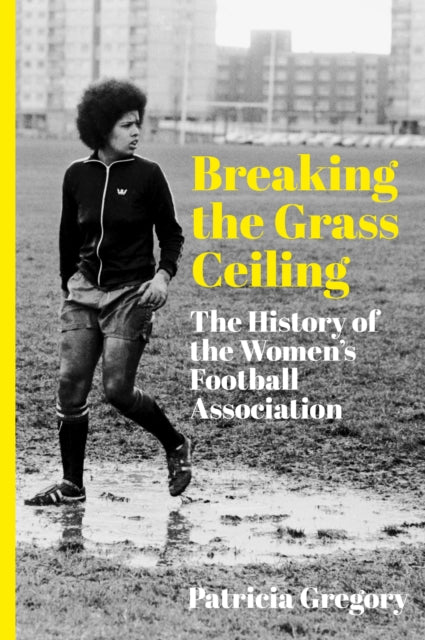 Breaking the Grass Ceiling : The History of the Women's Football Association - 9781803996202