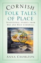 Cornish Folk Tales of Place: Traditional Stories from Mid and West Cornwall - 9781803996561