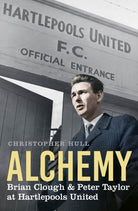Alchemy : Brian Clough & Peter Taylor at Hartlepools United - 9781803996905