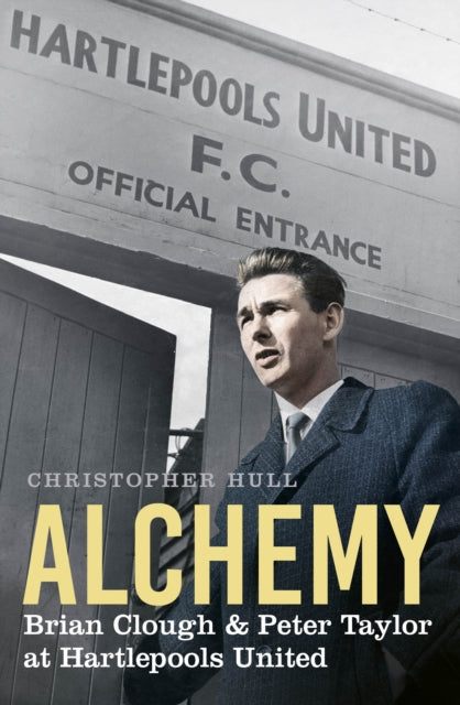 Alchemy : Brian Clough & Peter Taylor at Hartlepools United - 9781803996905