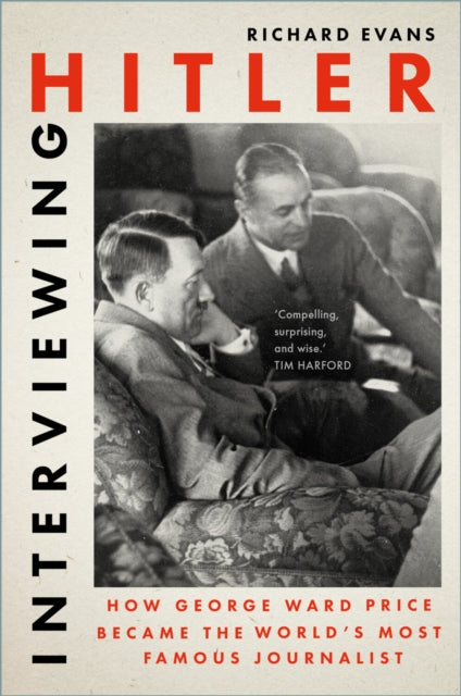 Interviewing Hitler : How George Ward Price Became the World's Most Famous Journalist - 9781803999135