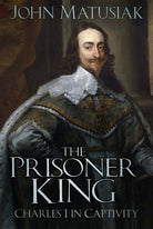 The Prisoner King : Charles I in Captivity - 9781803999401