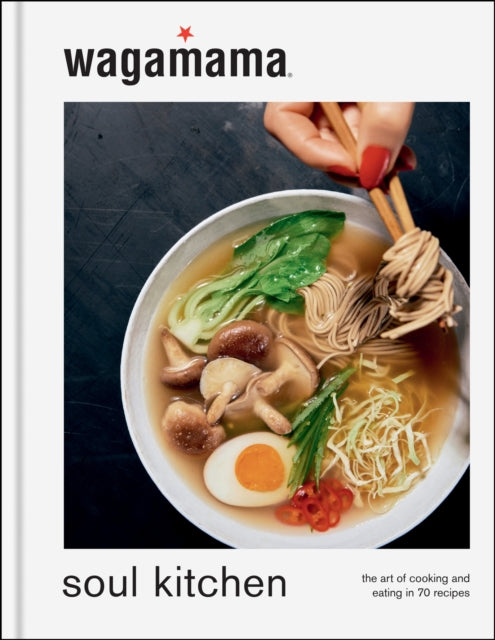 wagamama Soul Kitchen : The Art of Cooking and Eating in 70 Recipes, the brand new book for 2024 - 9781804191453
