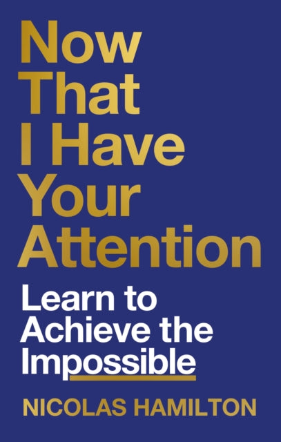 Now That I have Your Attention : Learn to Achieve the Impossible - 9781804191736