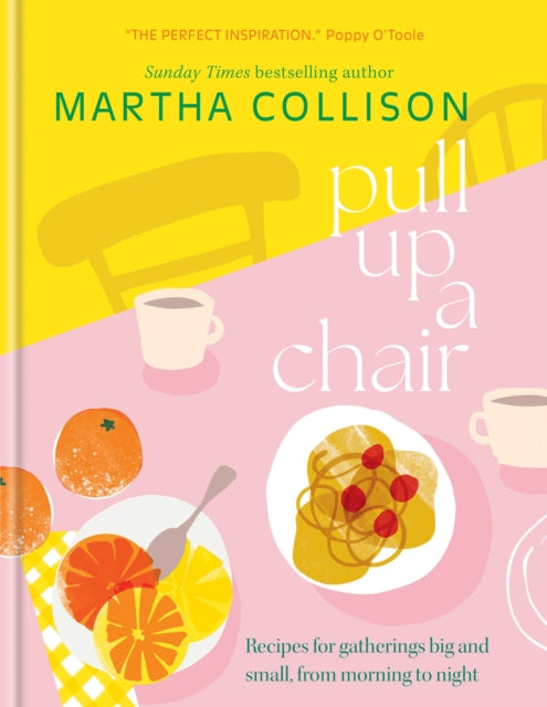 Pull Up a Chair : Recipes for Gatherings Big and Small, Morning to Night - 9781804192429