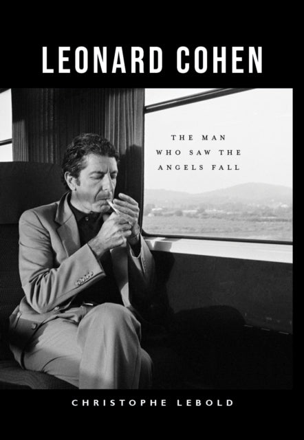 Leonard Cohen : The Man Who Saw the Angels Fall - 9781804251560