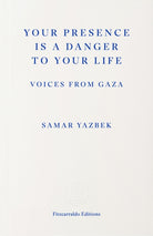 Your Presence Is a Danger to Your Life : Voices from Gaza