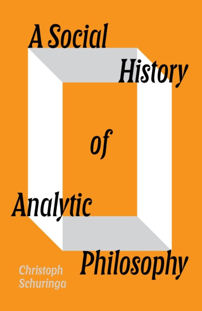 A Social History of Analytic Philosophy : How Politics Has Shaped an Apolitical Philosophy - 9781804292099