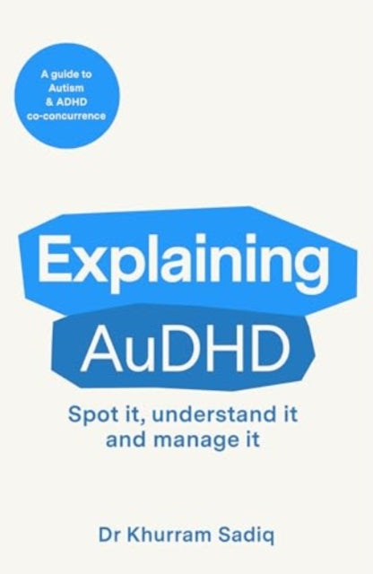 Explaining AuDHD : The expert-led guide to Autism and ADHD Co-concurrence - 9781804369487