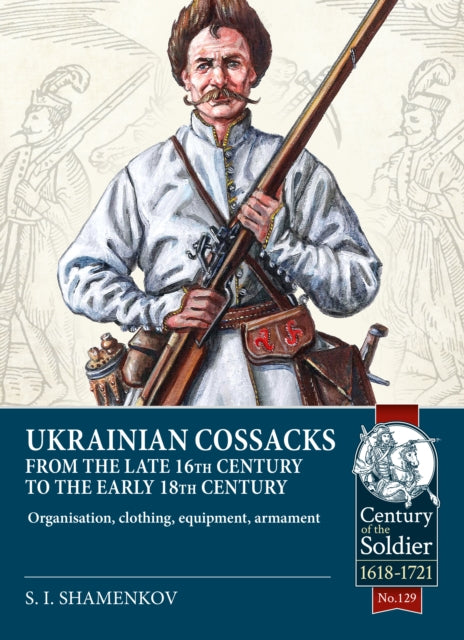Ukrainian Cossacks late 16th - early 18th century : Organisation, clothing, equipment, armament - 9781804514467