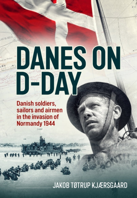 Danes on D-Day : Danish soldiers, sailors and airmen in the invasion of Normandy 1944 - 9781804518786