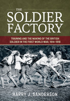 The Soldier Factory : Training and the Making of the British Soldier in the First World War, 1914-1918