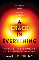 A Crack in Everything : How Black Holes Came in from the Cold and Took Cosmic Centre Stage - 9781804544334