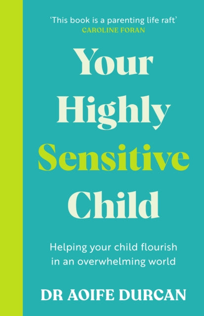 Your Highly Sensitive Child : Helping your child flourish in an overwhelming world - 9781804581582