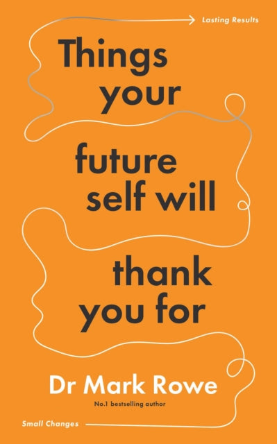 Things Your Future Self Will Thank You For : Small changes, lasting results - 9781804582329