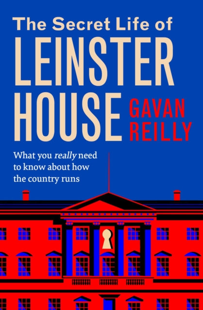 The Secret Life of Leinster House : What you really need to know about how the country is run - 9781804583265