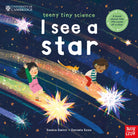 University of Cambridge: Teeny Tiny Science: I See a Star : A book about the life-cycle of a star - 9781805133278