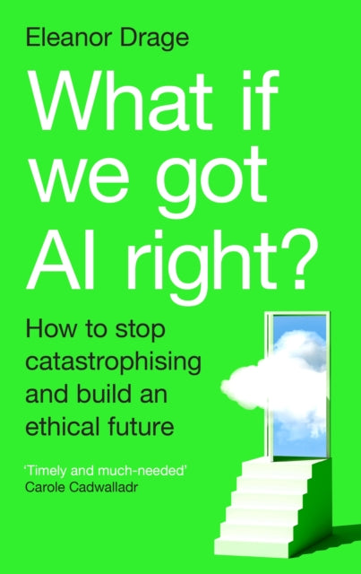 What If We Got AI Right? : How to stop catastrophising and build an ethical future