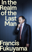 In the Realm of the Last Man : FROM THE GLOBALLY BESTSELLING AUTHOR OF THE END OF HISTORY AND THE LAST MAN