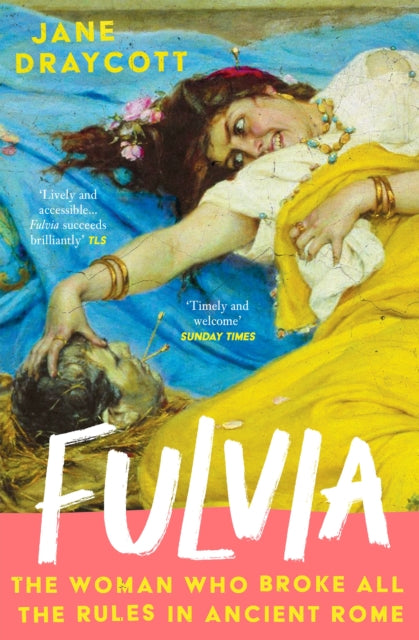 Fulvia : The Woman Who Broke All the Rules in Ancient Rome