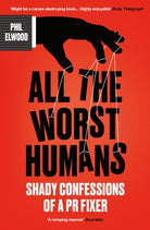 All The Worst Humans : Shady Confessions of a PR Fixer - 9781805462255