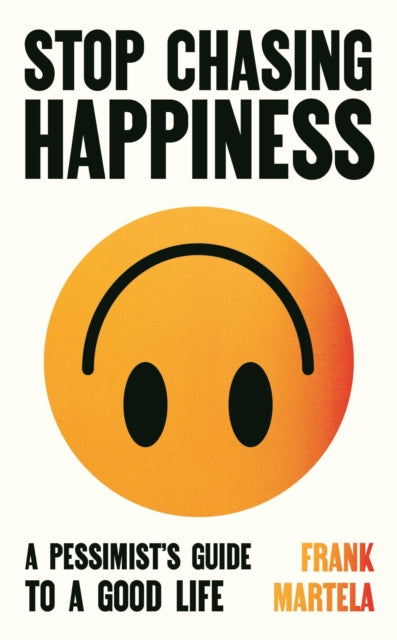 Stop Chasing Happiness : A pessimist's guide to a good life - 9781805463733