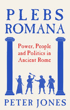 Plebs Romana : People, Power and Politics in Ancient Rome - 9781805465102