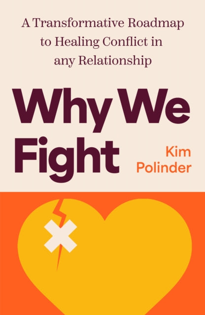 Why We Fight : A Transformative Road Map to Healing Conflict in Any Relationship
