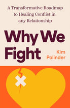 Why We Fight : A Transformative Road Map to Healing Conflict in Any Relationship