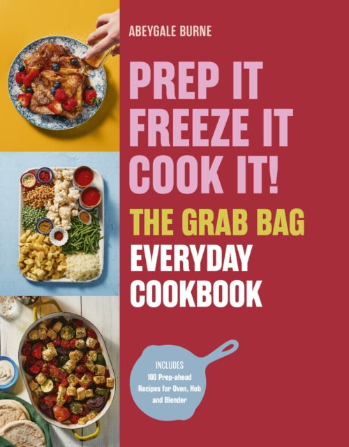 Prep it, Freeze it, Cook it! The Grab Bag Everyday Cookbook