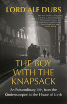 The Boy with the Knapsack : An Extraordinary Life, from the Kindertransport to the House of Lords