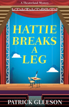 Hattie Breaks a Leg : A Sharp, Witty Mystery of Mayhem, Theatre, and High-Stakes Trouble in London (A Theatreland Mystery 3)