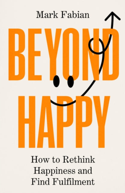 Beyond Happy : How to Rethink Happiness and Find Fulfilment - 9781835010495